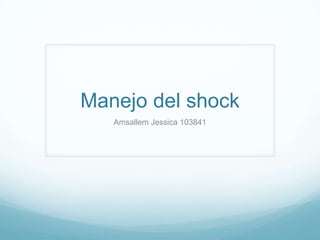 Manejo del shock
Amsallem Jessica 103841
 
