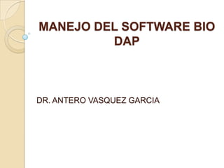 MANEJO DEL SOFTWARE BIO DAP DR. ANTERO VASQUEZ GARCIA 