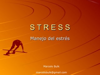 S T R E S SS T R E S S
Manejo del estrésManejo del estrés
Marcelo Bulk
marcelobulk@gmail.com
 