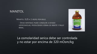 La osmolaridad serica debe ser controlada
y no estar por encima de 320 mOsm/kg
 