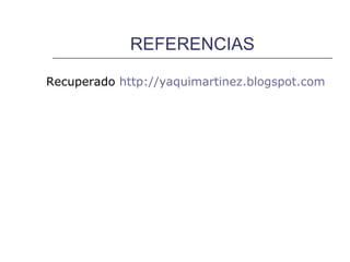 REFERENCIAS

Recuperado http://yaquimartinez.blogspot.com
 