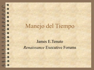 Manejo del Tiempo James E.Tenuto Renaissance  Executive Forums 