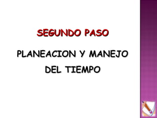 SEGUNDO PASO

PLANEACION Y MANEJO
    DEL TIEMPO
 