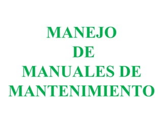 MANEJO
     DE
 MANUALES DE
MANTENIMIENTO
 