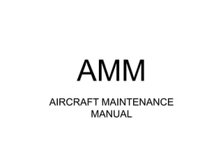 AMM
AIRCRAFT MAINTENANCE
       MANUAL
 