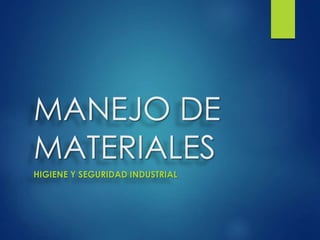 MANEJO DE
MATERIALES
HIGIENE Y SEGURIDAD INDUSTRIAL
 
