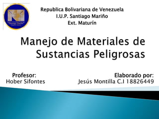 Republica Bolivariana de Venezuela
                 I.U.P. Santiago Mariño
                       Ext. Maturín




  Profesor:                              Elaborado por:
Hober Sifontes             Jesús Montilla C.I 18826449
 