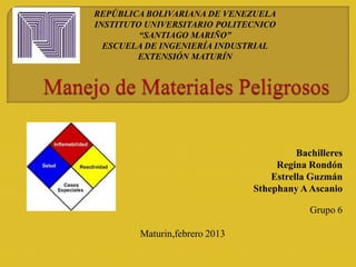 REPÚBLICA BOLIVARIANA DE VENEZUELA
INSTITUTO UNIVERSITARIO POLITECNICO
         “SANTIAGO MARIÑO”
  ESCUELA DE INGENIERÍA INDUSTRIAL
        EXTENSIÓN MATURÍN




                                         Bachilleres
                                    Regina Rondón
                                   Estrella Guzmán
                               Sthephany A Ascanio

                                            Grupo 6

        Maturin,febrero 2013
 