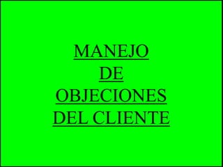 MANEJO
DE
OBJECIONES
DEL CLIENTE
 