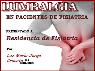 EN PACIENTES DE FISIATRIA
PRESENTADO A :
Residencia de Fisiatría
Por :
Luz María Jorge
Cruceta M.I
HRUJMCB
 