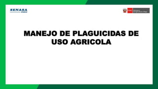 MANEJO DE PLAGUICIDAS DE
USO AGRICOLA
 