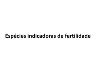 Espécies indicadoras de fertilidade
 