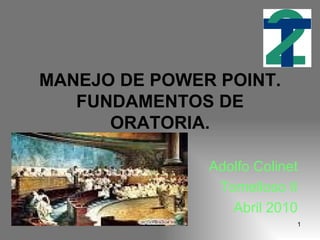 MANEJO DE POWER POINT. FUNDAMENTOS DE ORATORIA. Adolfo Colinet Tomelloso II Abril 2010 