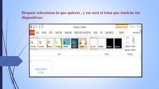 Después seleccionas la que quieras , y ese será el tema que tendrán tus
diapositivas:
 