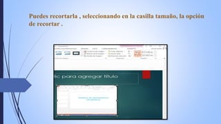 Puedes recortarla , seleccionando en la casilla tamaño, la opción
de recortar .
 