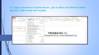 2.- Luego seleccionas la opción fuente , que se ubica en la ficha de inicio,
das clic y elijes la que mas te guste
 
