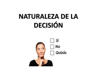 NATURALEZA DE LA
DECISIÓN
 