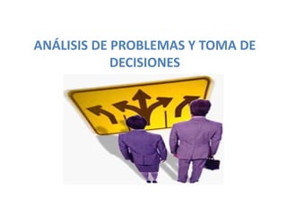 ANÁLISIS DE PROBLEMAS Y TOMA DE
DECISIONES
 