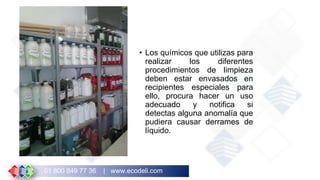 01 800 849 77 36 | www.ecodeli.com
• Los químicos que utilizas para
realizar los diferentes
procedimientos de limpieza
deb...