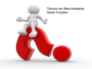 Técnico em Meio Ambiente:
Quais Funções
 