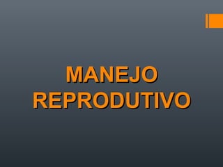 MANEJOMANEJO
REPRODUTIVOREPRODUTIVO
 