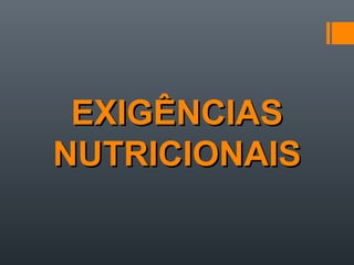 EXIGÊNCIASEXIGÊNCIAS
NUTRICIONAISNUTRICIONAIS
 