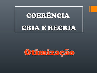 COERÊNCIACOERÊNCIA
CRIA E RECRIACRIA E RECRIA
 