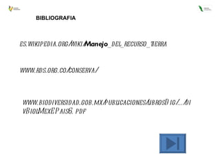 es.wikipedia.org/wiki/ Manejo _del_recurso_tierra www.rds.org.co/conserva/ www.biodiversidad.gob.mx/publicaciones/librosDig/.../divBiolMexEPais6. pdf BIBLIOGRAFIA 