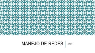 MANEJO DE REDES 6101
 