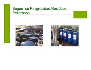 Según su Peligrosidad:Residuos
Peligrosos
 
