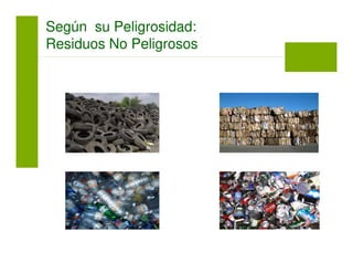 Según su Peligrosidad:
Residuos No Peligrosos
 