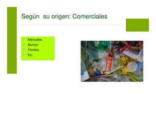 Según su origen: Comerciales
Mercados
Bancos
Tiendas
Etc.
 
