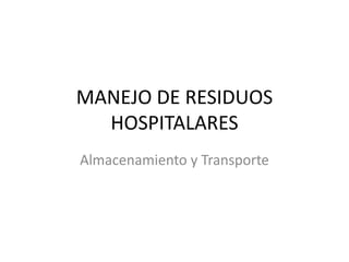 MANEJO DE RESIDUOS
HOSPITALARES
Almacenamiento y Transporte
 