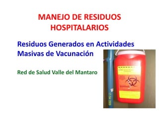 MANEJO DE RESIDUOS
HOSPITALARIOS
Residuos Generados en Actividades
Masivas de Vacunación
Red de Salud Valle del Mantaro
 