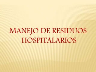 MANEJO DE RESIDUOS
HOSPITALARIOS
 