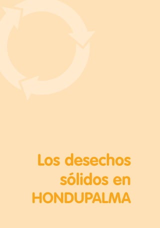 17Manejo de residuos sólidos: Una guía para socios y personal de HONDUPALMA
Los desechos
sólidos en
HONDUPALMA
 