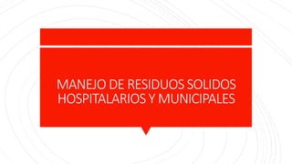 MANEJO DE RESIDUOS SOLIDOS
HOSPITALARIOS Y MUNICIPALES
 