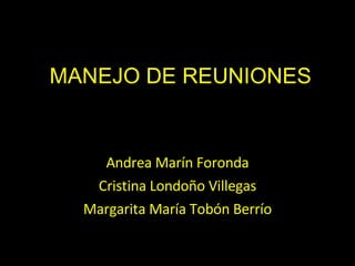 MANEJO DE REUNIONES Andrea Marín Foronda Cristina Londoño Villegas Margarita María Tobón Berrío 