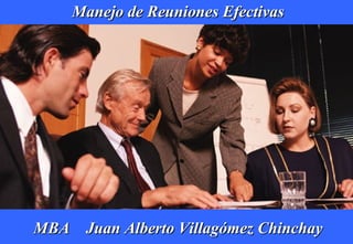 MBA  Juan Alberto Villagómez Chinchay Manejo de Reuniones Efectivas 