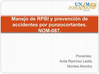 Ponentes:
Avila Ramírez Leslie
Montes Alondra
Manejo de RPBI y prevención de
accidentes por punzocortantes.
NOM-087.
 