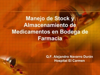 Manejo de Stock y Almacenamiento de Medicamentos en Bodega de Farmacia Q.F. Alejandro Navarro Durán Hospital El Carmen 