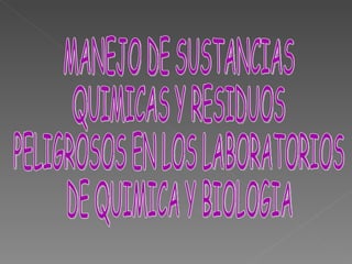 MANEJO DE SUSTANCIAS  QUIMICAS Y RESIDUOS  PELIGROSOS EN LOS LABORATORIOS DE QUIMICA Y BIOLOGIA 