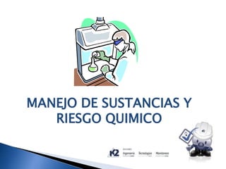 MANEJO DE SUSTANCIAS Y
RIESGO QUIMICO
 