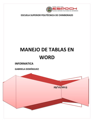 ESCUELA SUPERIOR POLITÉCNICA DE CHIMBORAZO

MANEJO DE TABLAS EN
WORD
INFORMATICA
GABRIELA DOMÍNGUEZ

29/12/2013

 
