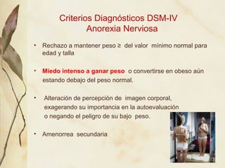 Criterios Diagnósticos DSM-IV
                 Anorexia Nerviosa
• Rechazo a mantener peso ≥ del valor mínimo normal para
...
