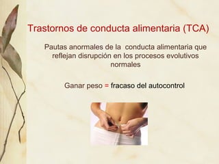 Trastornos de conducta alimentaria (TCA)
   Pautas anormales de la conducta alimentaria que
     reflejan disrupción en lo...