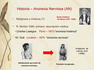 Historia – Anorexia Nerviosa (AN)

                                           Santa Catalina
•    Religiosos y místicos (?...
