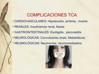 COMPLICACIONES TCA
• CARDIOVASCULARES:        Hipotensión, arritmia, muerte
• RENALES: Insuficiencia renal, litiasis
• GAS...