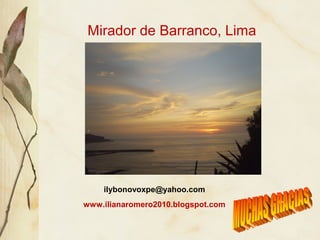 Mirador de Barranco, Lima




    ilybonovoxpe@yahoo.com
www.ilianaromero2010.blogspot.com
 