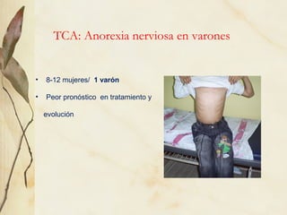TCA: Anorexia nerviosa en varones


•   8-12 mujeres/ 1 varón

•   Peor pronóstico en tratamiento y

    evolución
 